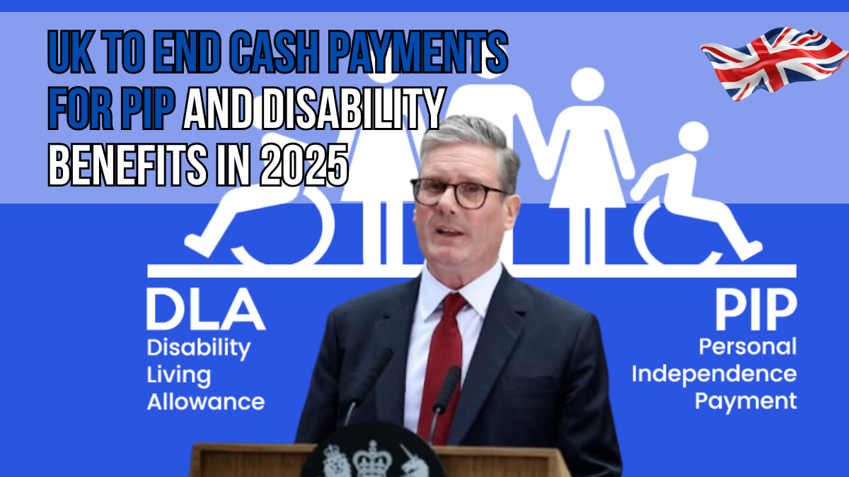 UK to End Cash Payments for PIP and Disability Benefits in 2025: